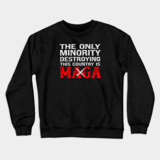 The Only Minority Destroying This Country Is MAGA Crewneck Sweatshirt