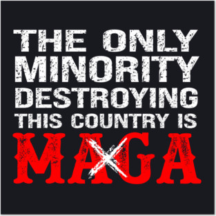 The Only Minority Destroying This Country Is MAGA Posters and Art
