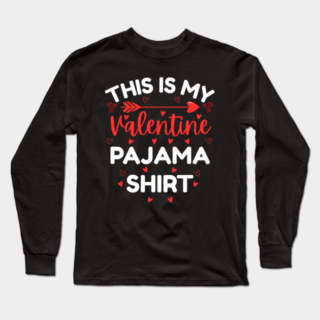 This is My Valentine Pajama Shirt - Funny Valentine's Day Long Sleeve T-Shirt by Creatifly Graphic Tees