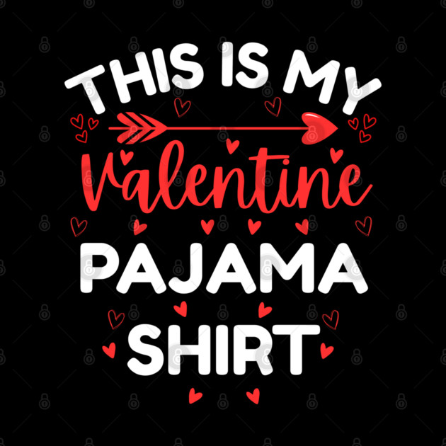 This is My Valentine Pajama Shirt - Funny Valentine's Day by Creatifly Graphic Tees