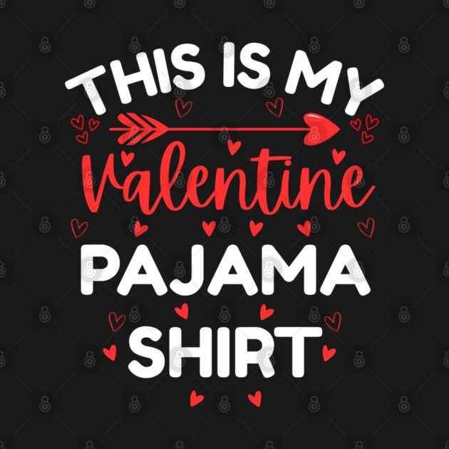 This is My Valentine Pajama Shirt - Funny Valentine's Day by Creatifly Graphic Tees