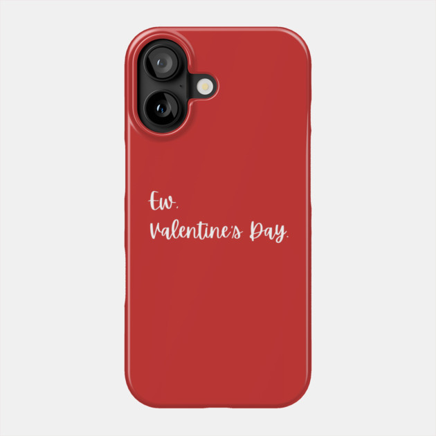 Ew Valentine’s Day Funny Anti Romance Phone Case by Creatifly Graphic Tees