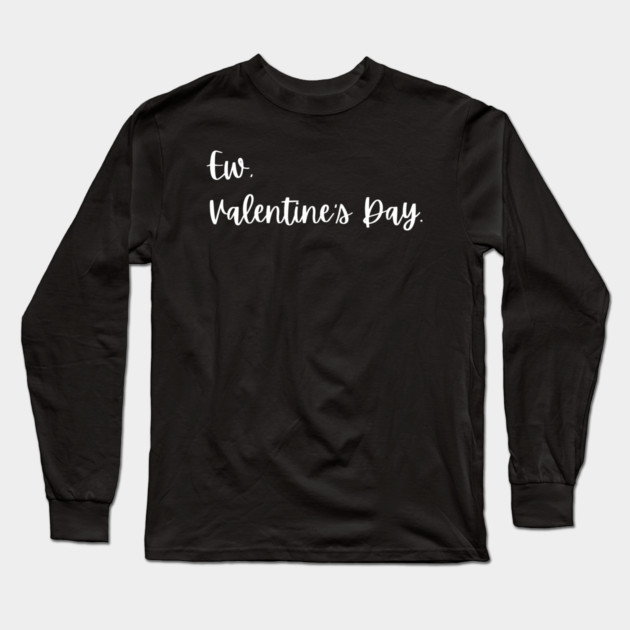 Ew Valentine’s Day Funny Anti Romance Long Sleeve T-Shirt by Creatifly Graphic Tees
