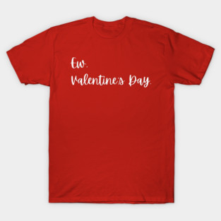 Ew Valentine’s Day Funny Anti Romance T-Shirt