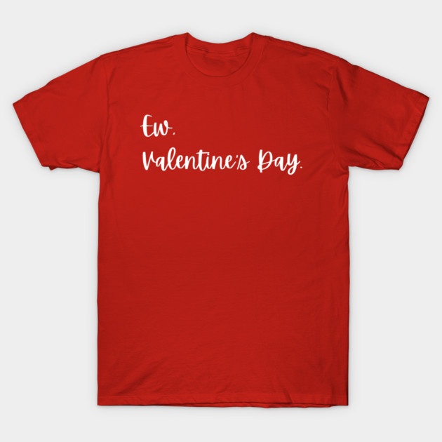 Ew Valentine’s Day Funny Anti Romance T-Shirt by Creatifly Graphic Tees