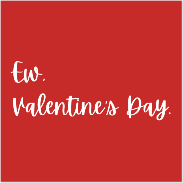 Ew Valentine’s Day Funny Anti Romance Wall Art by Creatifly Graphic Tees