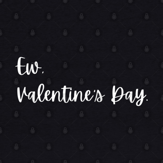 Ew Valentine’s Day Funny Anti Romance by Creatifly Graphic Tees