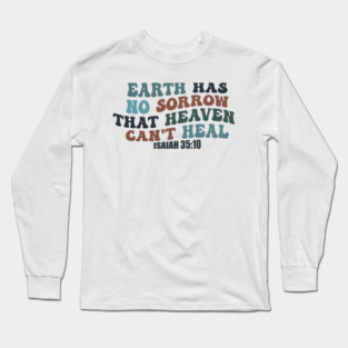 Earth Has No Sorrow That Heaven Can't Heal Isaiah 35:10 Long Sleeve T-Shirt
