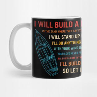 I Will Build A Boat In The Sand Where They Say It Never Rains I Will Stand Up In Faith I'll Do Anything It Takes With Your Wind In My Sails Your Love Never Fails Or Fades I'll Build A Boat In The Desert Place I'll Build A Boat So Let It Rain Mug