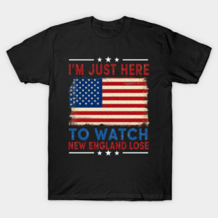 Im-Just-Here-to-Watch-New-England-Lose T-Shirt