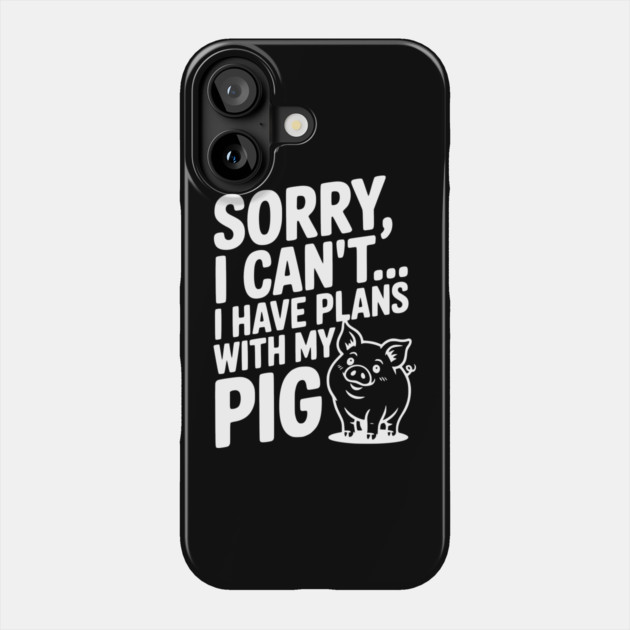 Sorry, I Can't I Have Plans with My Pig Phone Case by Frank Ring