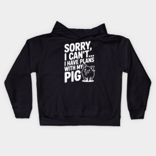 Sorry, I Can't I Have Plans with My Pig Kids Hoodie