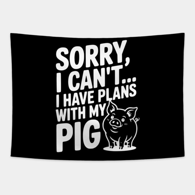 Sorry, I Can't I Have Plans with My Pig Tapestry by Frank Ring