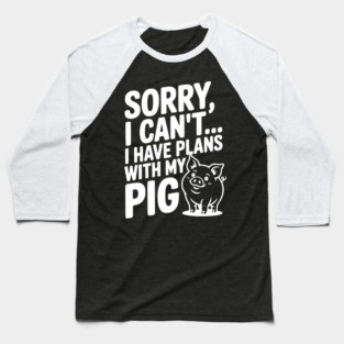 Sorry, I Can't I Have Plans with My Pig Baseball T-Shirt