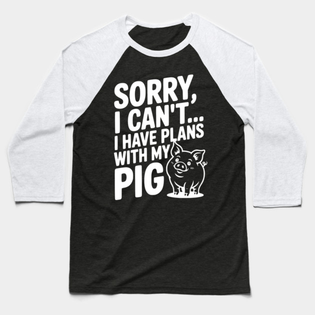 Sorry, I Can't I Have Plans with My Pig Baseball T-Shirt by Frank Ring