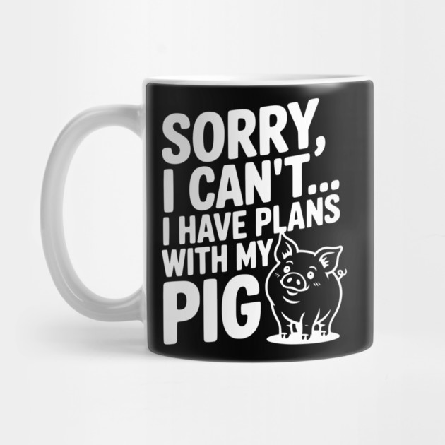 Sorry, I Can't I Have Plans with My Pig by Frank Ring