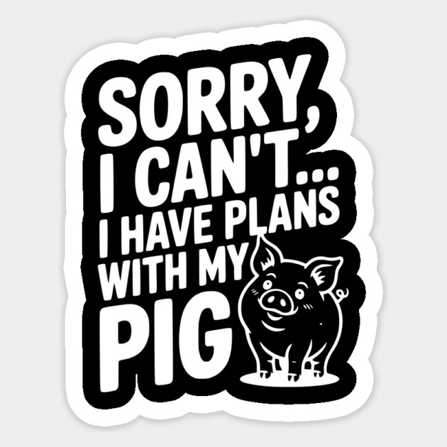 Sorry, I Can't I Have Plans with My Pig Sticker by Frank Ring
