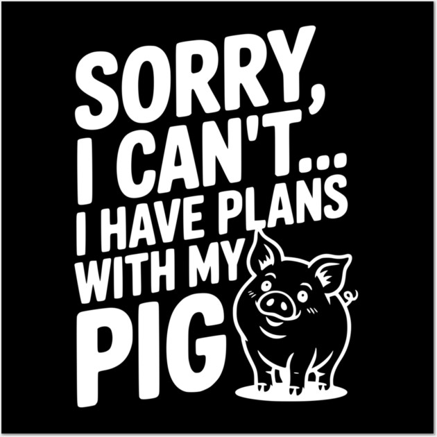 Sorry, I Can't I Have Plans with My Pig Wall Art by Frank Ring