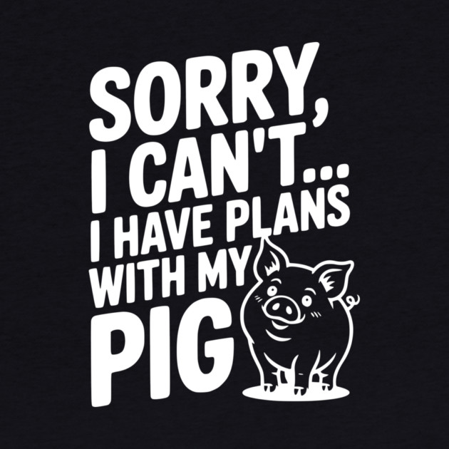 Sorry, I Can't I Have Plans with My Pig by Frank Ring