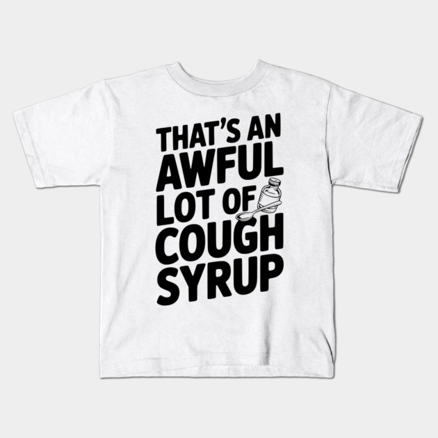 That's an Awful Lot of Cough Syrup Kids T-Shirt by Frank Ring