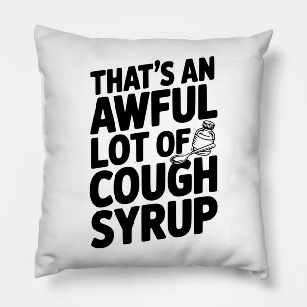That's an Awful Lot of Cough Syrup Pillow by Frank Ring
