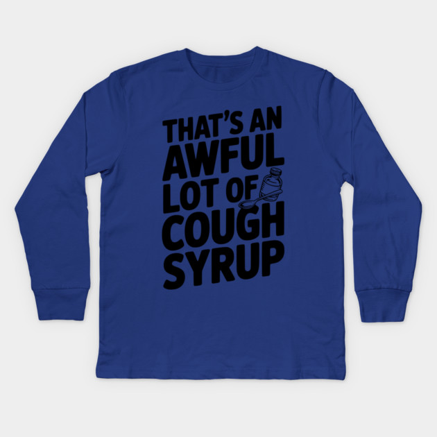 That's an Awful Lot of Cough Syrup Kids Long Sleeve T-Shirt by Frank Ring