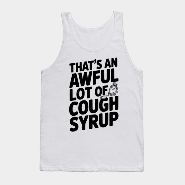 That's an Awful Lot of Cough Syrup Tank Top by Frank Ring