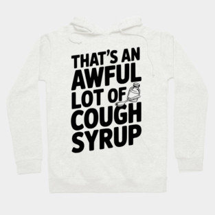 That's an Awful Lot of Cough Syrup Hoodie