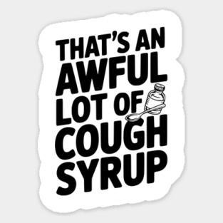 That's an Awful Lot of Cough Syrup Sticker
