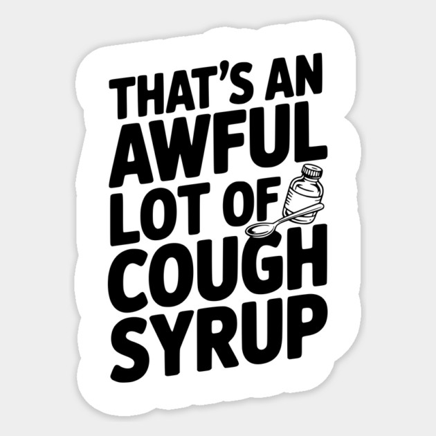 That's an Awful Lot of Cough Syrup Sticker by Frank Ring