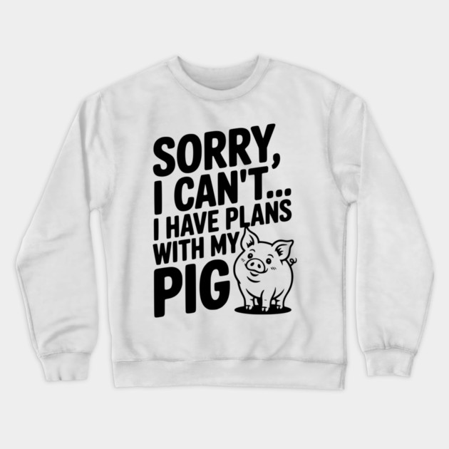 Sorry, I Can't I Have Plans with My Pig Crewneck Sweatshirt by Frank Ring