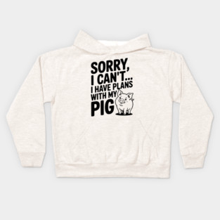Sorry, I Can't I Have Plans with My Pig Kids Hoodie
