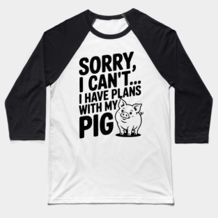 Sorry, I Can't I Have Plans with My Pig Baseball T-Shirt