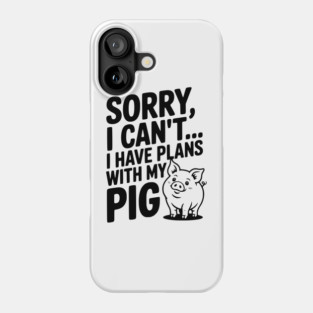 Sorry, I Can't I Have Plans with My Pig Phone Case