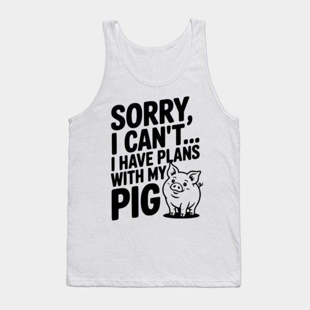 Sorry, I Can't I Have Plans with My Pig Tank Top by Frank Ring