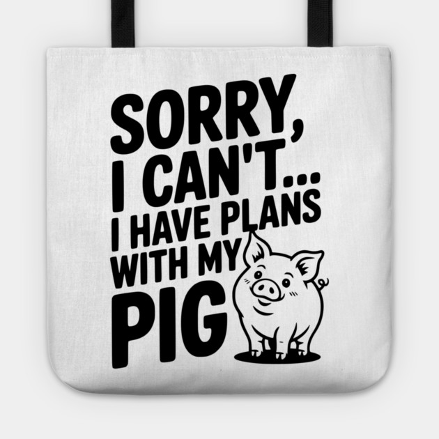 Sorry, I Can't I Have Plans with My Pig Tote by Frank Ring