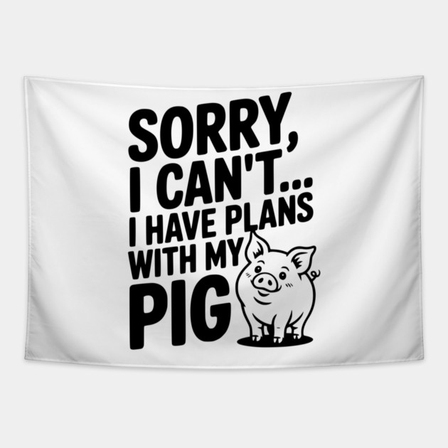 Sorry, I Can't I Have Plans with My Pig Tapestry by Frank Ring