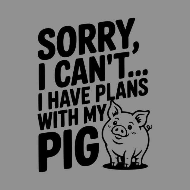 Sorry, I Can't I Have Plans with My Pig by Frank Ring