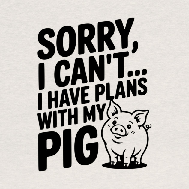 Sorry, I Can't I Have Plans with My Pig by Frank Ring