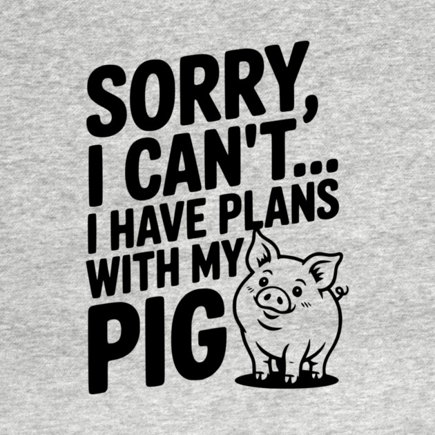 Sorry, I Can't I Have Plans with My Pig by Frank Ring