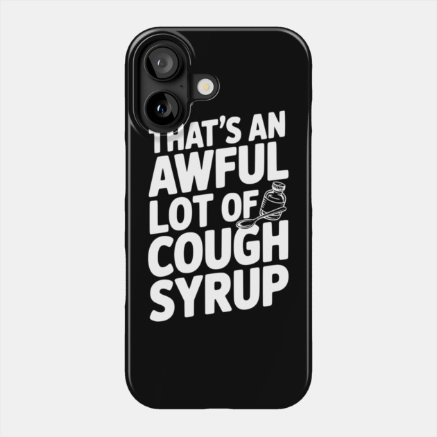 That's an Awful Lot of Cough Syrup Phone Case by Frank Ring
