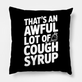 That's an Awful Lot of Cough Syrup Pillow