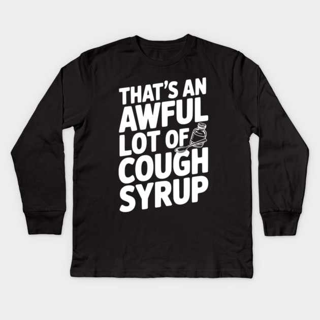 That's an Awful Lot of Cough Syrup Kids Long Sleeve T-Shirt by Frank Ring