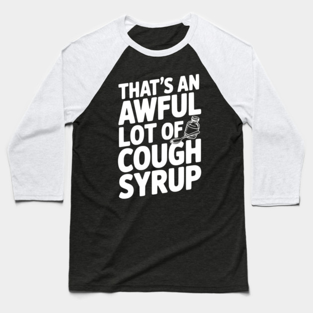 That's an Awful Lot of Cough Syrup Baseball T-Shirt by Frank Ring