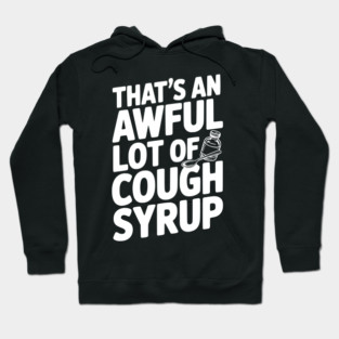 That's an Awful Lot of Cough Syrup Hoodie