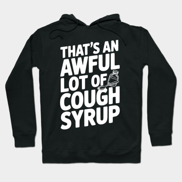 That's an Awful Lot of Cough Syrup Hoodie by Frank Ring