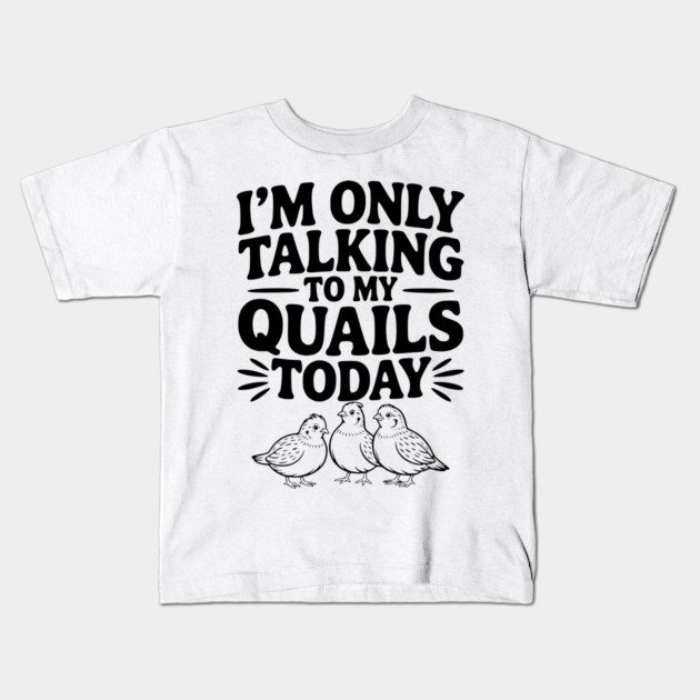 I'm Only Talking to My Quails Today Kids T-Shirt by Frank Ring