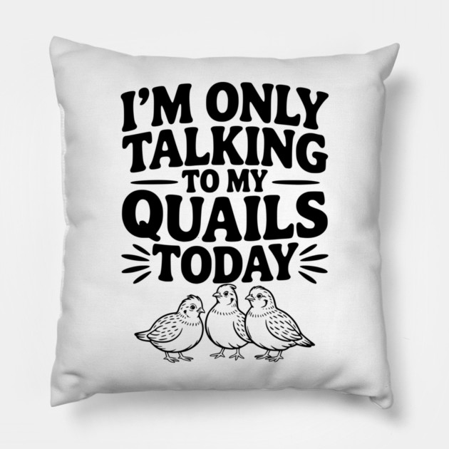I'm Only Talking to My Quails Today Pillow by Frank Ring