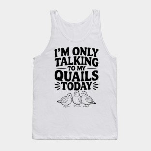 I'm Only Talking to My Quails Today Tank Top