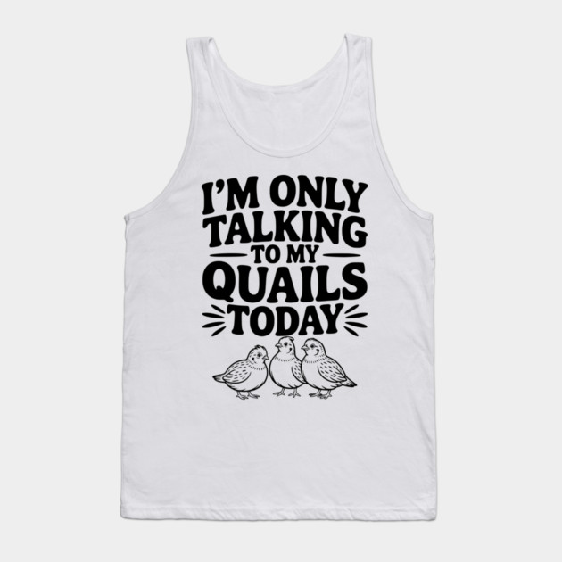 I'm Only Talking to My Quails Today Tank Top by Frank Ring